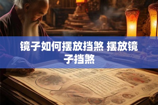 镜子如何摆放挡煞 摆放镜子挡煞