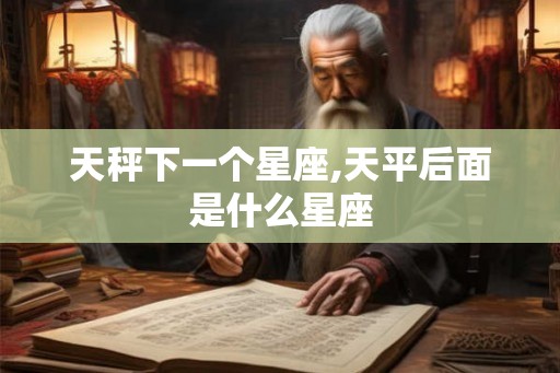天秤下一个星座,天平后面是什么星座