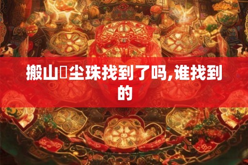 搬山雮尘珠找到了吗,谁找到的