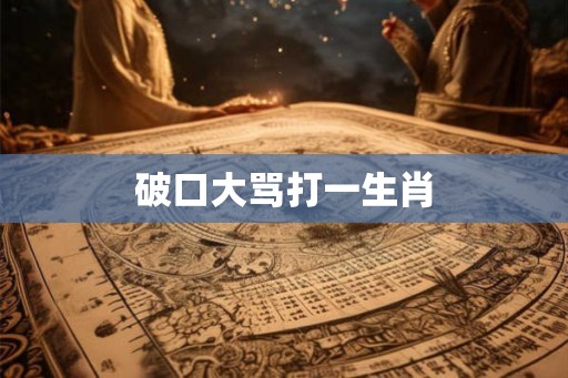 破口大骂打一生肖