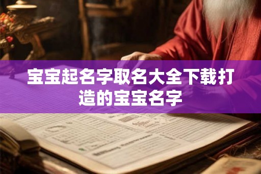 宝宝起名字取名大全下载打造的宝宝名字