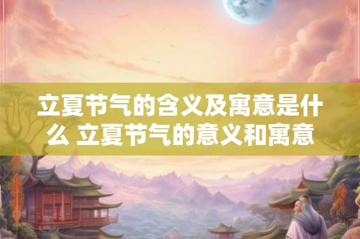 立夏节气的含义及寓意是什么 立夏节气的意义和寓意