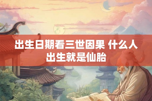 出生日期看三世因果 什么人出生就是仙胎