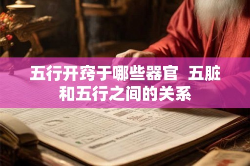 五行开窍于哪些器官  五脏和五行之间的关系