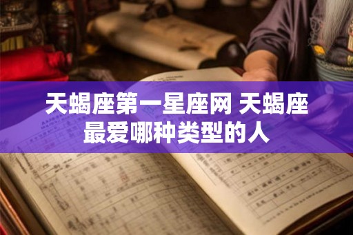 天蝎座第一星座网 天蝎座最爱哪种类型的人