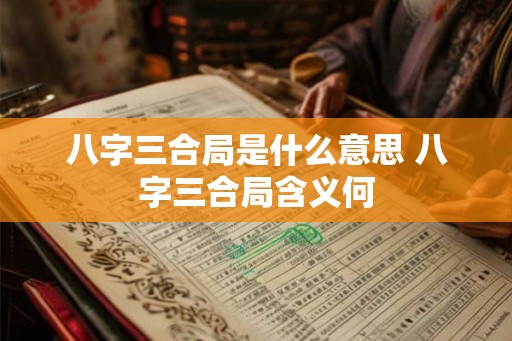 八字三合局是什么意思 八字三合局含义何