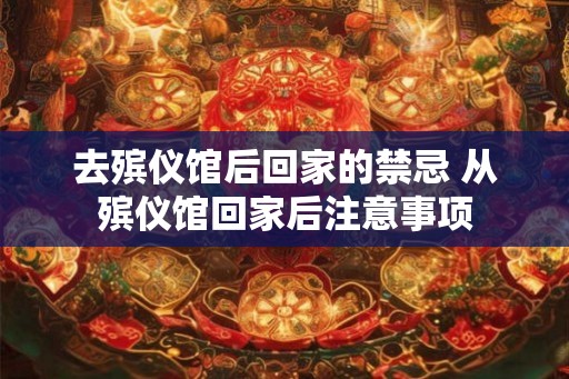 去殡仪馆后回家的禁忌 从殡仪馆回家后注意事项