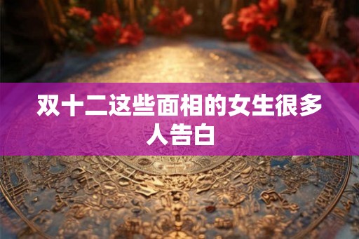 双十二这些面相的女生很多人告白