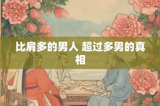 比肩多的男人 超过多男的真相