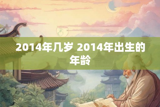 2014年几岁 2014年出生的年龄