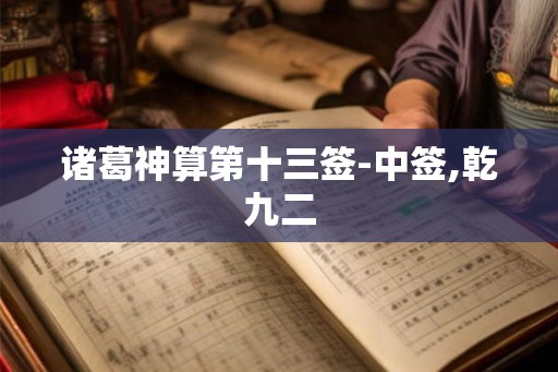 诸葛神算第十三签-中签,乾九二