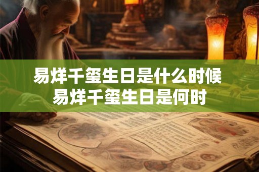 易烊千玺生日是什么时候 易烊千玺生日是何时