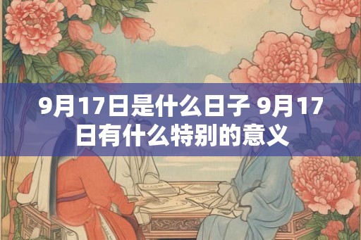 9月17日是什么日子 9月17日有什么特别的意义