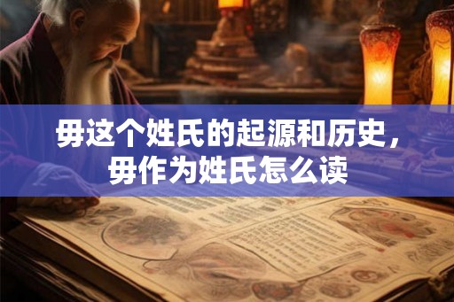 毋这个姓氏的起源和历史，毋作为姓氏怎么读