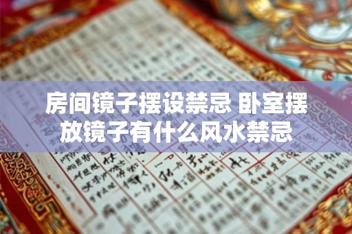 房间镜子摆设禁忌 卧室摆放镜子有什么风水禁忌 房间镜子摆设禁忌 卧室摆放镜子有什么风水禁忌