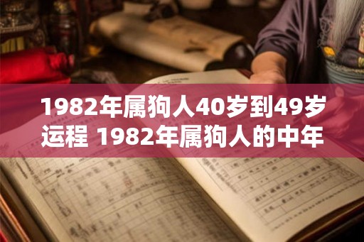 1982年属狗人40岁到49岁运程 1982年属狗人的中年运程如何