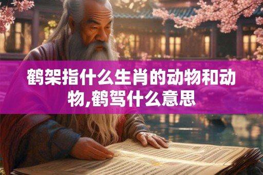 鹤架指什么生肖的动物和动物,鹤驾什么意思