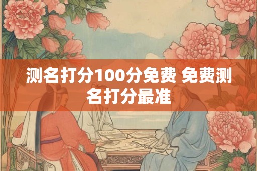 测名打分100分免费 免费测名打分最准