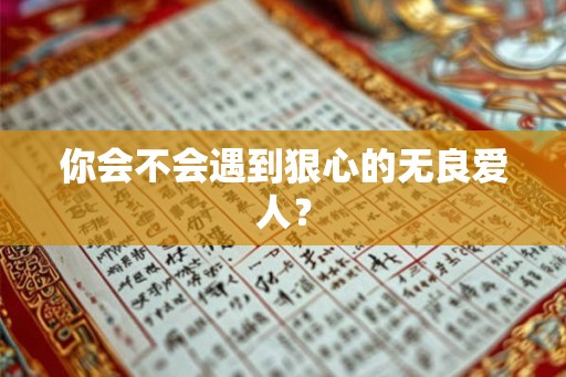 你会不会遇到狠心的无良爱人？