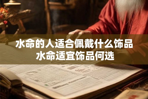 水命的人适合佩戴什么饰品 水命适宜饰品何选
