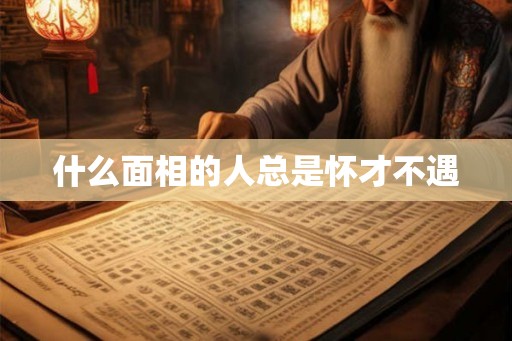 什么面相的人总是怀才不遇