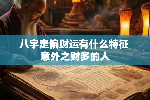 八字走偏财运有什么特征 意外之财多的人