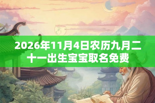 2026年11月4日农历九月二十一出生宝宝取名免费