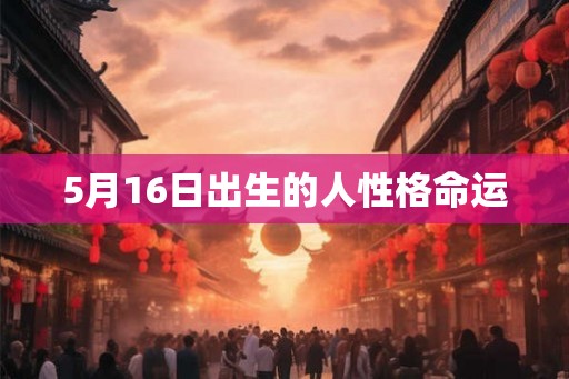 5月16日出生的人性格命运