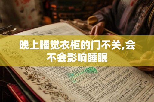 晚上睡觉衣柜的门不关,会不会影响睡眠
