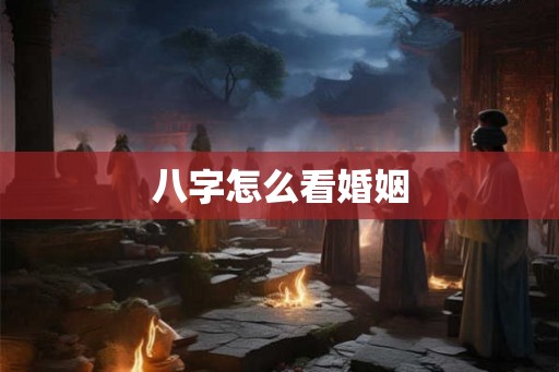 八字怎么看婚姻 八字怎么看婚姻