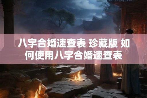 八字合婚速查表 珍藏版 如何使用八字合婚速查表