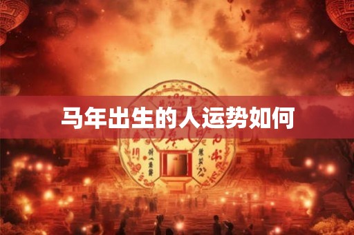 马年出生的人运势如何