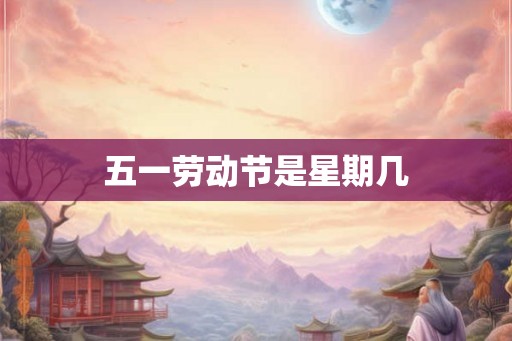 五一劳动节是星期几