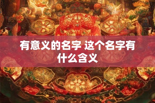 有意义的名字 这个名字有什么含义