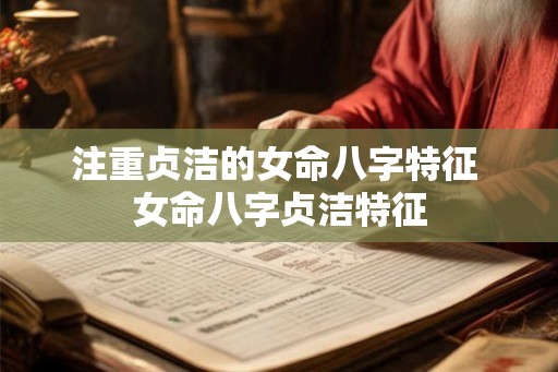 注重贞洁的女命八字特征 女命八字贞洁特征