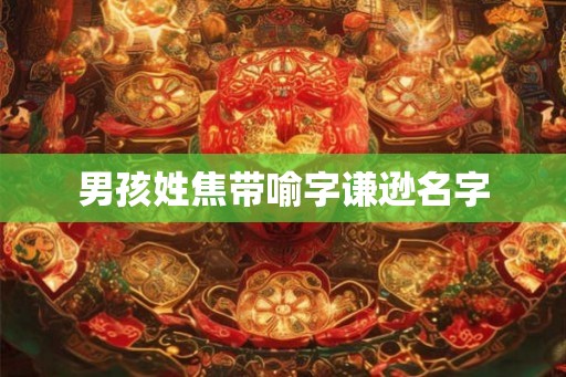 男孩姓焦带喻字谦逊名字
