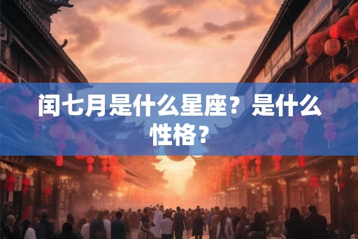 闰七月是什么星座？是什么性格？