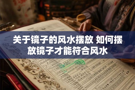 关于镜子的风水摆放 如何摆放镜子才能符合风水 关于镜子的风水摆放 如何摆放镜子才能符合风水