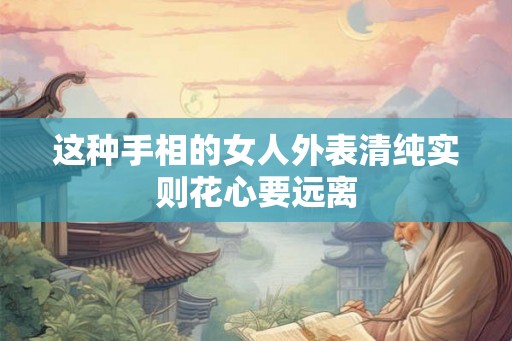 这种手相的女人外表清纯实则花心要远离