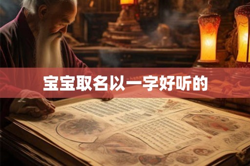 宝宝取名以一字好听的 宝宝取名以一字好听的