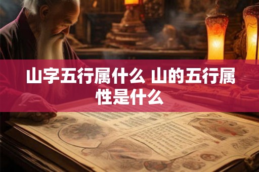 山字五行属什么 山的五行属性是什么