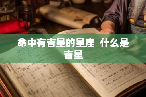 命中有吉星的星座  什么是吉星
