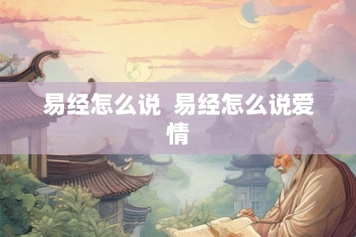 易经怎么说  易经怎么说爱情