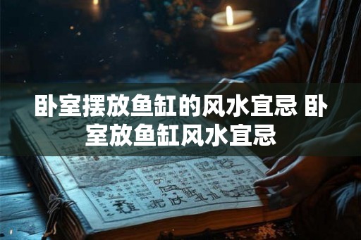 卧室摆放鱼缸的风水宜忌 卧室放鱼缸风水宜忌