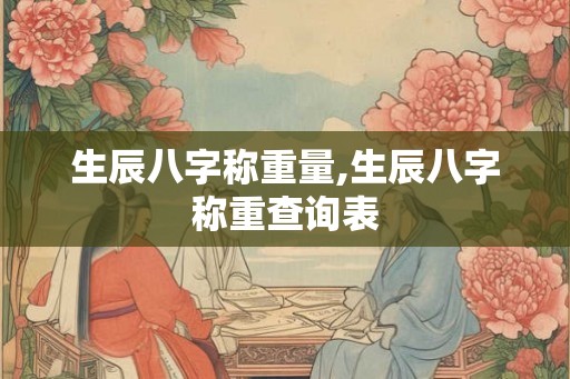 生辰八字称重量,生辰八字称重查询表