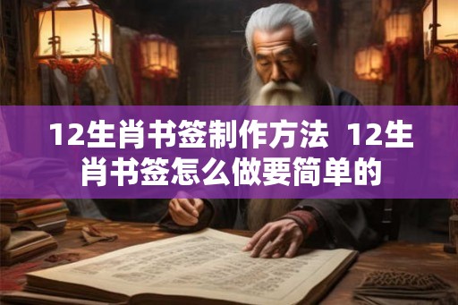 12生肖书签制作方法  12生肖书签怎么做要简单的