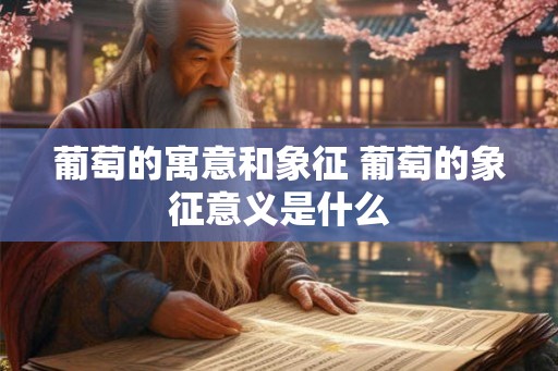 葡萄的寓意和象征 葡萄的象征意义是什么