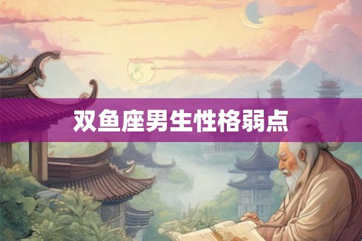 双鱼座男生性格弱点