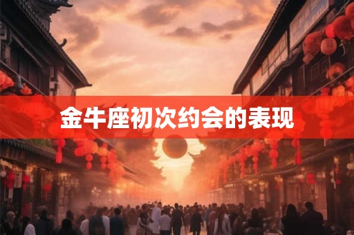 金牛座初次约会的表现