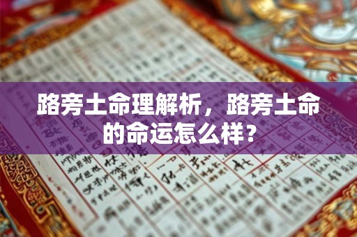 路旁土命理解析,路旁土命的命运怎么样? 路旁土命理解析,路旁土命的命运怎么样?